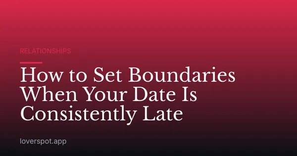 How to Set Boundaries When Your Date Is Consistently Late