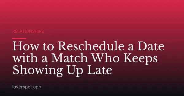 How to Reschedule a Date with a Match Who Keeps Showing Up Late