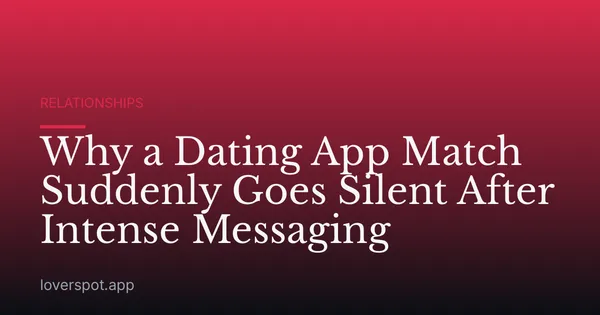 Why a Dating App Match Suddenly Goes Silent After Intense Messaging