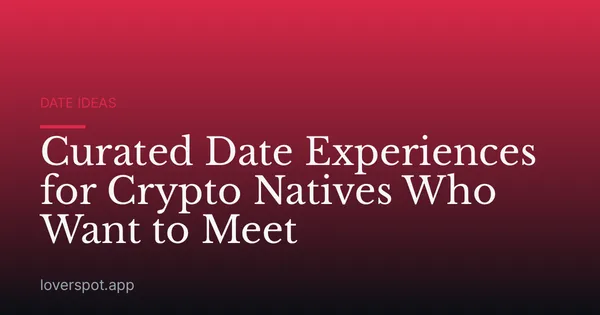 Curated Date Experiences for Crypto Natives Who Want to Meet