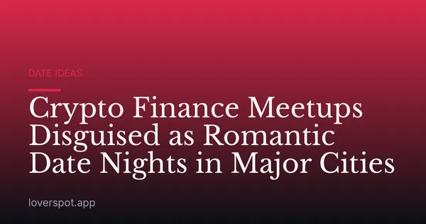 Crypto Finance Meetups Disguised as Romantic Date Nights in Major Cities