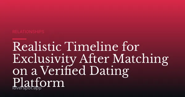 Realistic Timeline for Exclusivity After Matching on a Verified Dating Platform