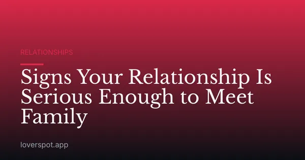 Signs Your Relationship Is Serious Enough to Meet Family