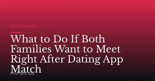 What to Do If Both Families Want to Meet Right After Dating App Match
