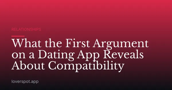 What the First Argument on a Dating App Reveals About Compatibility