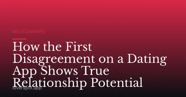 How the First Disagreement on a Dating App Shows True Relationship Potential