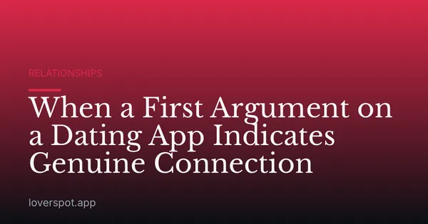 When a First Argument on a Dating App Indicates Genuine Connection