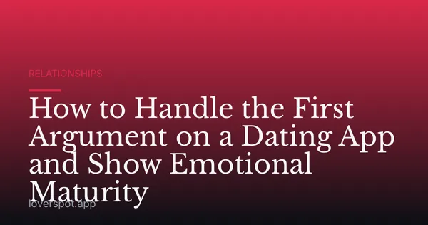 How to Handle the First Argument on a Dating App and Show Emotional Maturity