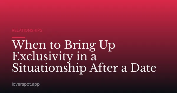 When to Bring Up Exclusivity in a Situationship After a Date