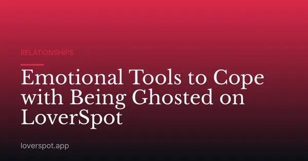 Emotional Tools to Cope with Being Ghosted on LoverSpot
