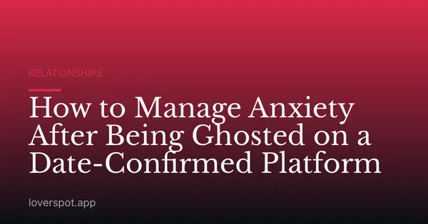 How to Manage Anxiety After Being Ghosted on a Date-Confirmed Platform