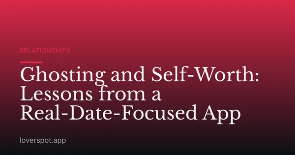 Ghosting and Self-Worth: Lessons from a Real-Date-Focused App