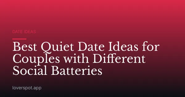 Best Quiet Date Ideas for Couples with Different Social Batteries