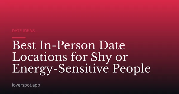 Best In-Person Date Locations for Shy or Energy-Sensitive People