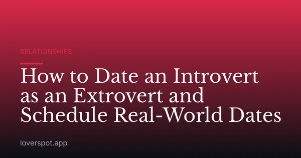 How to Date an Introvert as an Extrovert and Schedule Real-World Dates