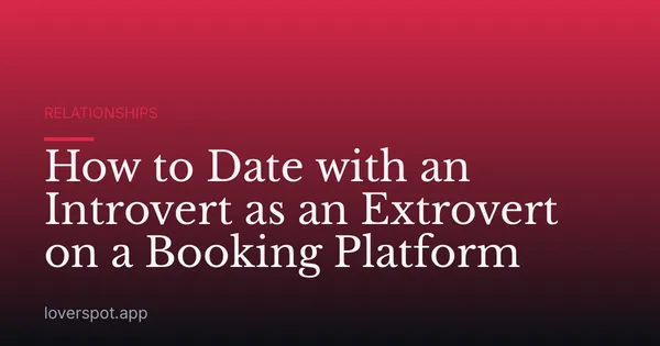 How to Date with an Introvert as an Extrovert on a Booking Platform