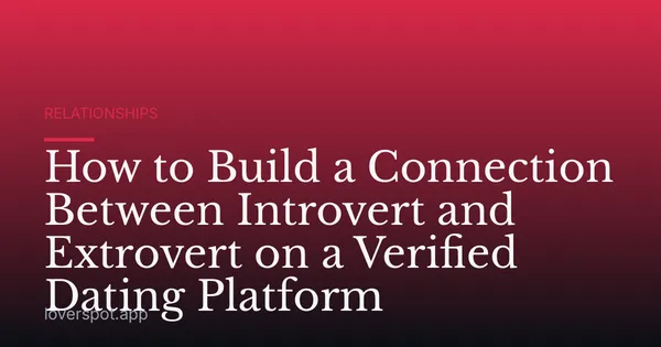 How to Build a Connection Between Introvert and Extrovert on a Verified Dating Platform