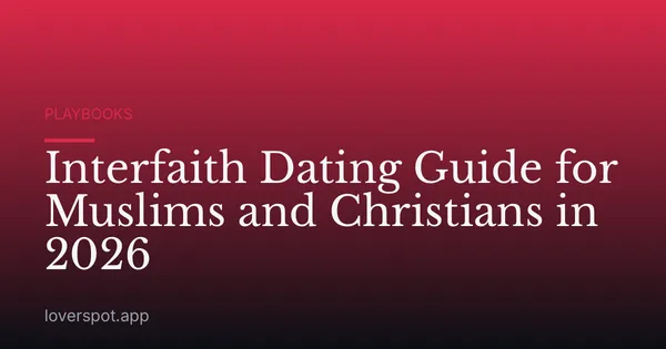 Interfaith Dating Guide for Muslims and Christians in 2026