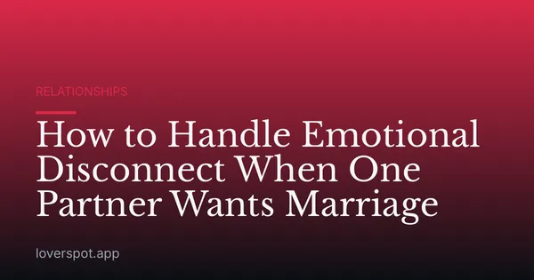 How to Handle Emotional Disconnect When One Partner Wants Marriage