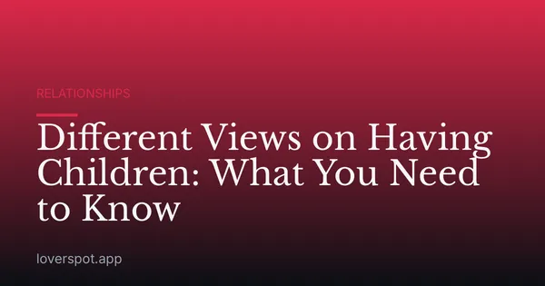 Different Views on Having Children: What You Need to Know