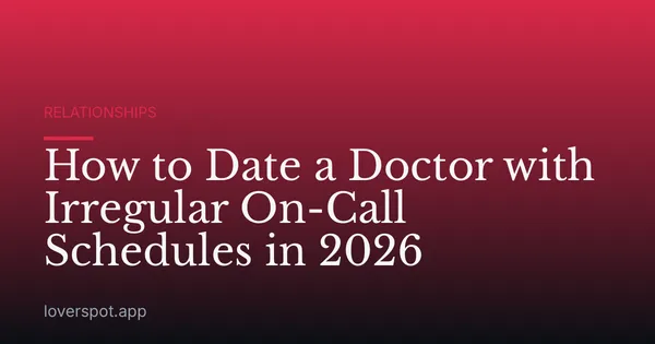 How to Date a Doctor with Irregular On-Call Schedules in 2026