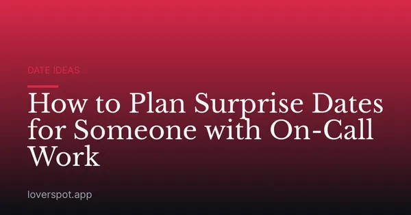 How to Plan Surprise Dates for Someone with On-Call Work