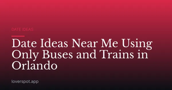 Date Ideas Near Me Using Only Buses and Trains in Orlando