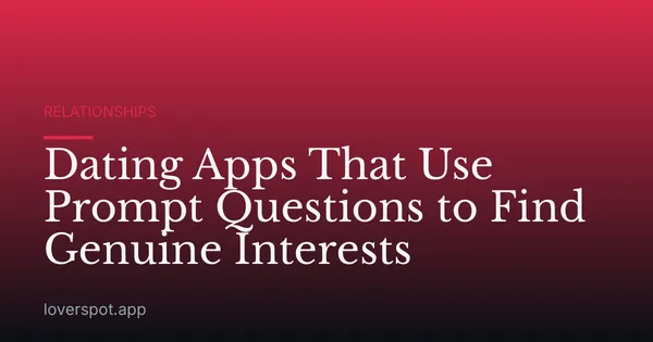 Dating Apps That Use Prompt Questions to Find Genuine Interests