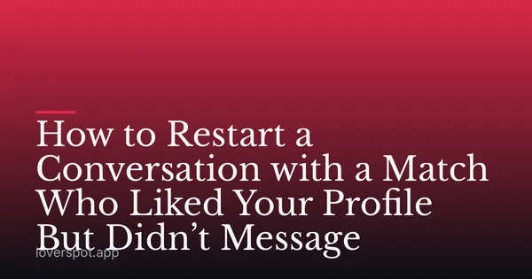 How to Restart a Conversation with a Match Who Liked Your Profile But Didn’t Message