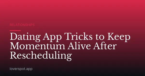 Dating App Tricks to Keep Momentum Alive After Rescheduling