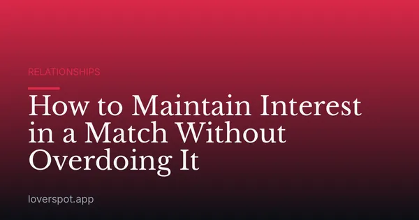 How to Maintain Interest in a Match Without Overdoing It
