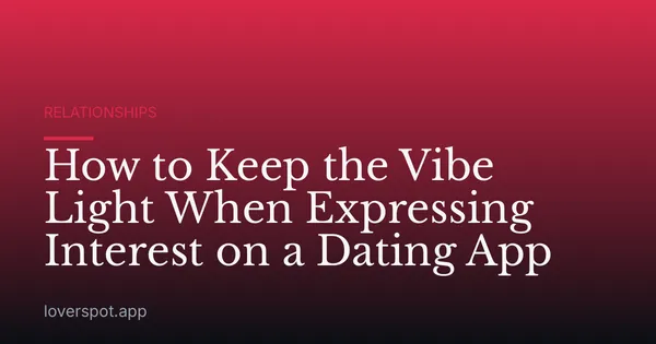 How to Keep the Vibe Light When Expressing Interest on a Dating App