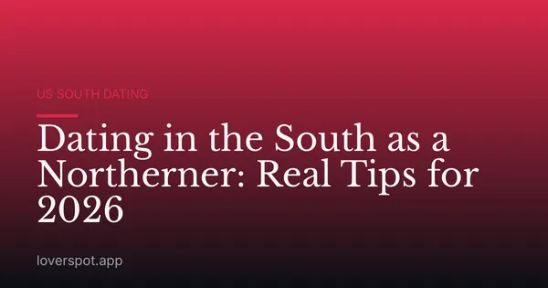 Dating in the South as a Northerner: Real Tips for 2026