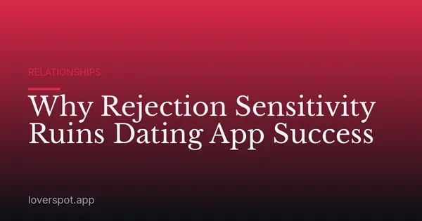 Why Rejection Sensitivity Ruins Dating App Success