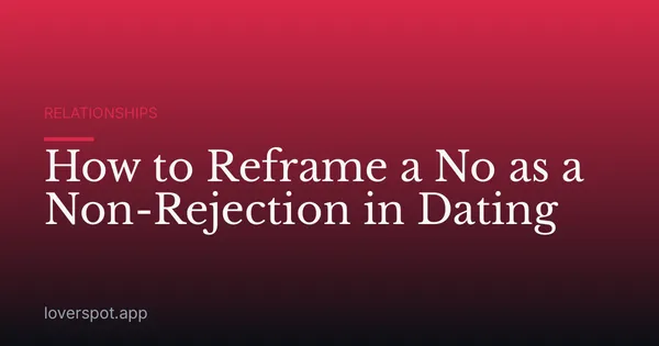 How to Reframe a No as a Non-Rejection in Dating