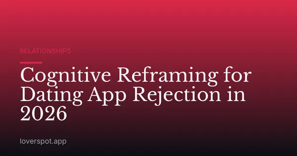 Cognitive Reframing for Dating App Rejection in 2026