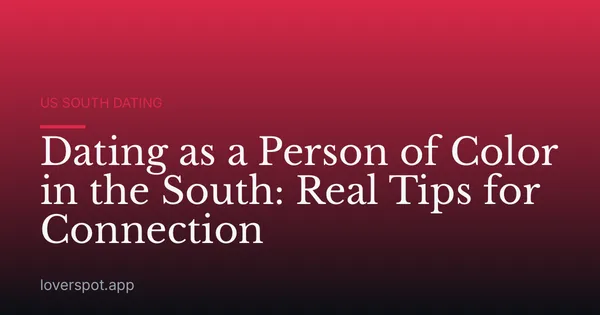 Dating as a Person of Color in the South: Real Tips for Connection