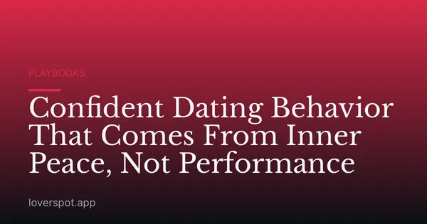 Confident Dating Behavior That Comes From Inner Peace, Not Performance