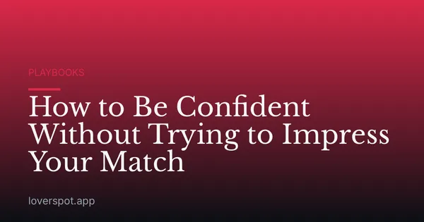 How to Be Confident Without Trying to Impress Your Match