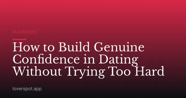How to Build Genuine Confidence in Dating Without Trying Too Hard
