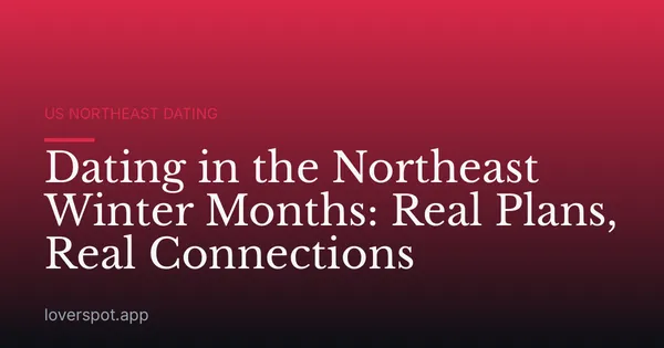Dating in the Northeast Winter Months: Real Plans, Real Connections