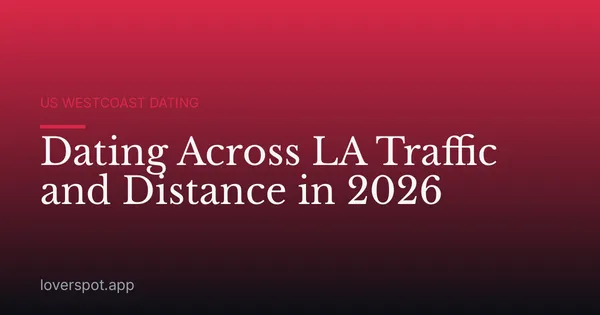 Dating Across LA Traffic and Distance in 2026