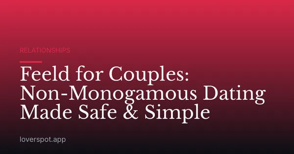Feeld for Couples: Non-Monogamous Dating Made Safe & Simple
