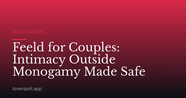 Feeld for Couples: Intimacy Outside Monogamy Made Safe