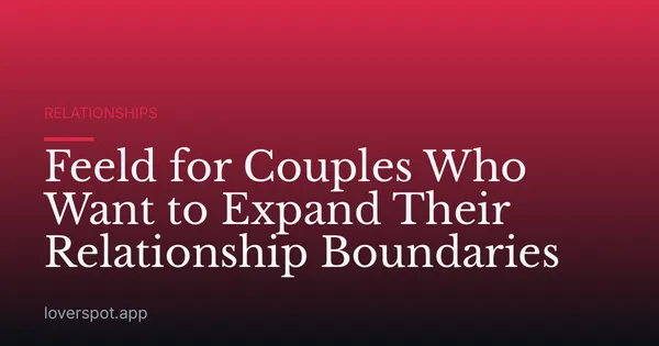 Feeld for Couples Who Want to Expand Their Relationship Boundaries