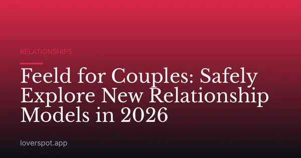 Feeld for Couples: Safely Explore New Relationship Models in 2026