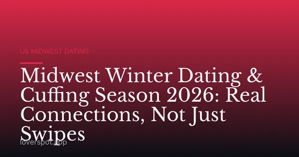 Midwest Winter Dating & Cuffing Season 2026: Real Connections, Not Just Swipes