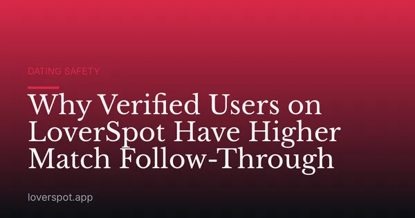 Why Verified Users on LoverSpot Have Higher Match Follow-Through