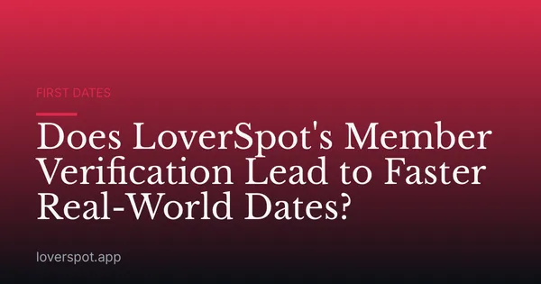 Does LoverSpot's Member Verification Lead to Faster Real-World Dates?