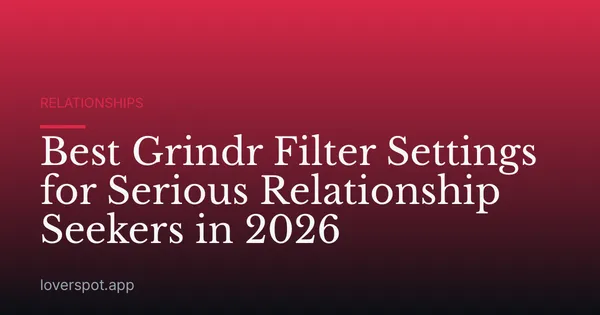 Best Grindr Filter Settings for Serious Relationship Seekers in 2026